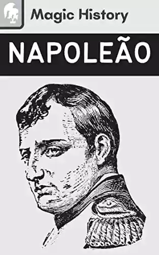 Livro Baixar: Napoleão Bonaparte: História E Curiosidades Do General Francês