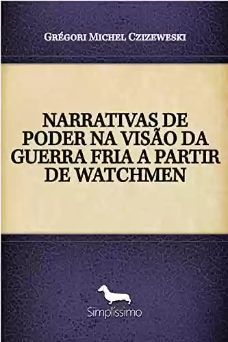 Livro Baixar: NARRATIVAS DE PODER NA VISÃO DA GUERRA FRIA A PARTIR DE WATCHMEN