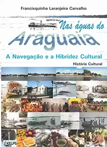 Livro Baixar: NAS ÁGUAS DO ARAGUAIA: A NAVEGAÇÃO E A HIBRIDEZ CULTURAL