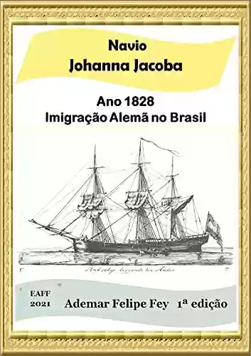 Livro Baixar: Navio Johanna Jacoba - ano 1828: Imigração Alemã no Brasil