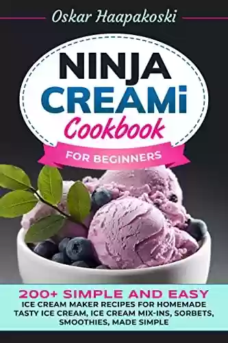 Livro Baixar: Ninja CREAMi Cookbook For Beginners: 200+ Simple and Easy Ice Cream Maker Recipes for Homemade Tasty Ice Cream, Ice Cream Mix-Ins, Sorbets, Smoothies, made simple (English Edition)