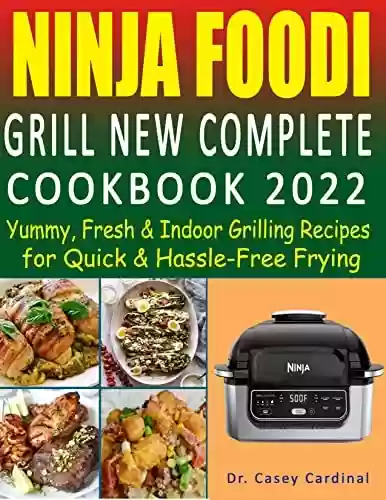 Livro Baixar: Ninja Foodi Grill New Complete Cookbook 2022: Yummy, Fresh & Indoor Grilling Recipes for Quick & Hassle-Free Frying (English Edition)