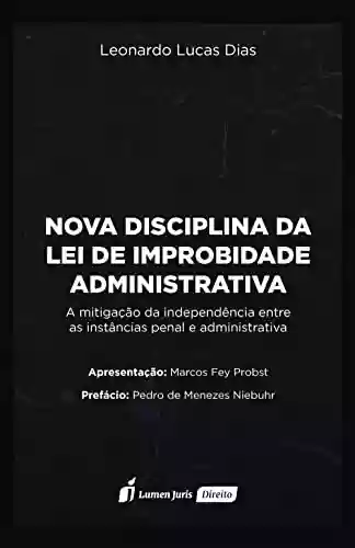 Livro Baixar: Nova Disciplina da Lei de Improbidade Administrativa: A mitigação da independência entre as instâncias penal e administrativa