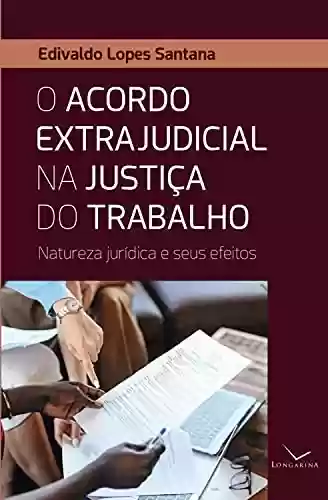 Livro Baixar: O acordo extrajudicial na justiça do trabalho: Natureza jurídica e seus efeitos