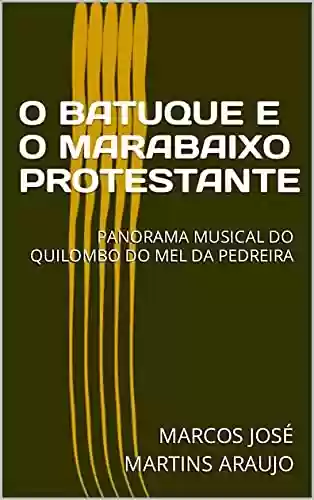 Livro Baixar: O BATUQUE E O MARABAIXO PROTESTANTE: PANORAMA MUSICAL DO QUILOMBO DO MEL DA PEDREIRA