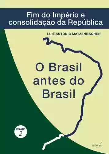 Livro Baixar: O Brasil antes do Brasil: fim do Império e consolidação da República (O Brasil antes do Brasil; v. 2)