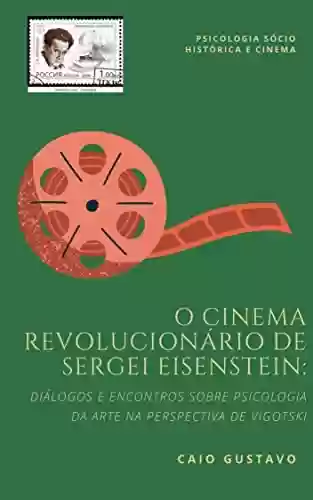 Livro Baixar: O Cinema Revolucionário de Sergei Eisenstein: Diálogos e Encontros Sobre Psicologia da Arte na Perspectiva de Vigotski