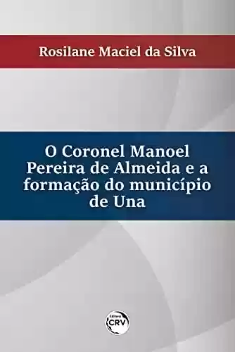 Livro Baixar: O Coronel Manoel pereira de Almeida e a formação do município de Una