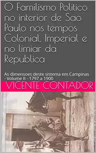 Livro PDF: O Familismo Politico no interior de Sao Paulo nos tempos Colonial, Imperial e no limiar da Republica: As dimensoes deste sistema em Campinas - Volume II ... deste sistema em Campinas Livro 2)