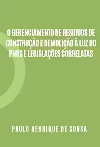 Livro Baixar: O Gerenciamento de Residuos de Construção e Demolição à luz do PNRS e Legislações Correlatas