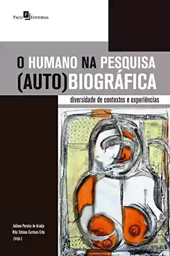 Livro Baixar: O humano na pesquisa (auto)biográfica: Diversidade de contextos e experiências