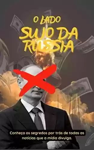 Livro PDF: O Lado Sujo da Rússia: Conheça os segredos por trás de todas as notícias que a mídia divulga.