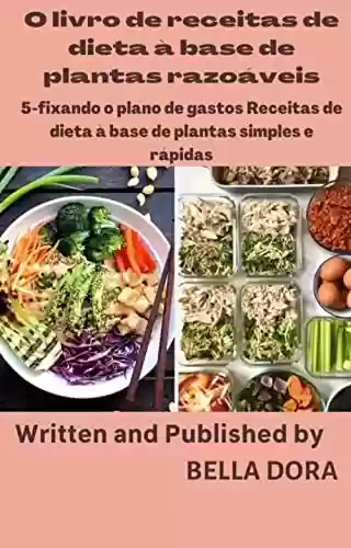 Livro Baixar: O livro de receitas razoável à base de plantas 5-fixando o plano de gastos Receitas de dieta à base de plantas simples e rápidas cordiais