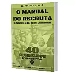 Livro Baixar: O Manual do Recruta: 40 Conselhos - Do Alistamento até o dia a dia como Soldado Formado [E-book]