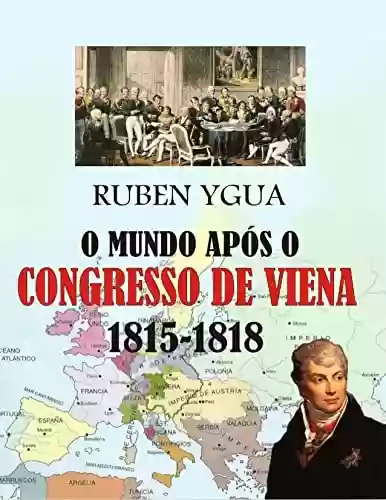 O MUNDO APÓS O CONGRESSO DE VIENA: 1815-1818 - Ruben Ygua