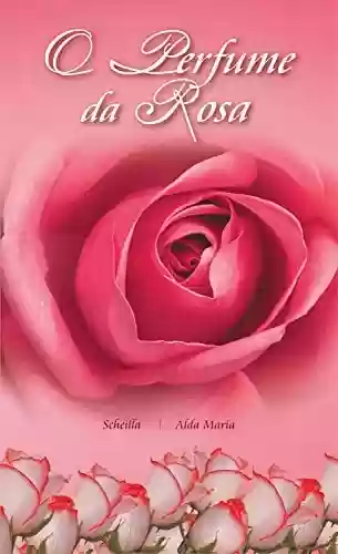 O Perfume da Rosa - Alda Maria
