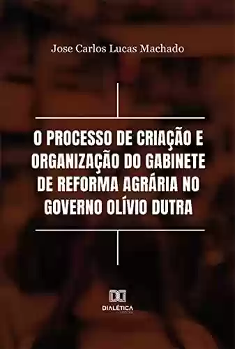 O processo de criação e organização do Gabinete de Reforma Agrária no Governo Olívio Dutra - Jose Carlos Lucas Machado