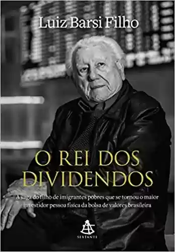 Livro Baixar: O rei dos dividendos: A saga do filho de imigrantes pobres que se tornou o maior investidor pessoa física da bolsa de valores brasileira