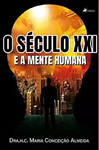 O Século XXI e a Mente Humana - Dra.h.c. Maria Conceição Almeida
