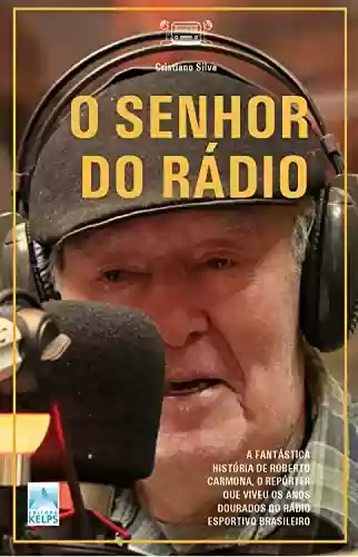 Livro Baixar: O SENHOR DO RÁDIO: A fantástica história de Roberto Carmona, o repórter que viveu os anos dourados do rádio esportivo brasileiro