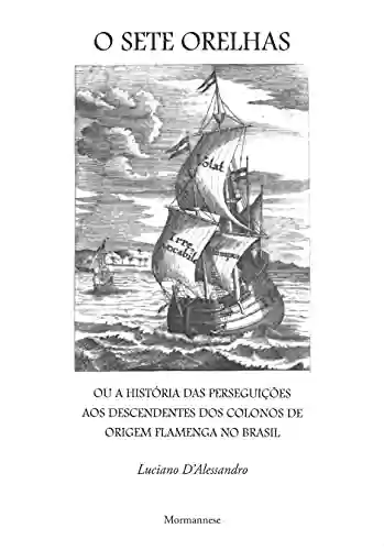 Livro Baixar: O Sete Orelhas: ou a história das perseguições aos descendentes dos colonos de origem flamenga no Brasil