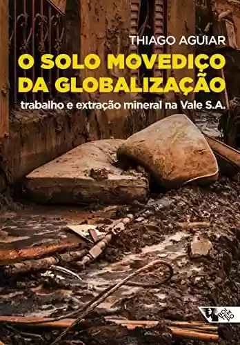 O solo movediço da globalização: Trabalho e extração mineral na Vale S.A. (Mundo do trabalho) - Thiago Aguiar