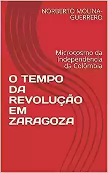 Livro Baixar: O TEMPO DA REVOLUÇÃO EM ZARAGOZA: Microcosmo da Independência da Colômbia