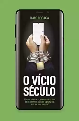 Livro Baixar: O VÍCIO do SÉCULO: Como o celular e as redes sociais podem estar destruindo sua vida e seu futuro, sem que você perceba!