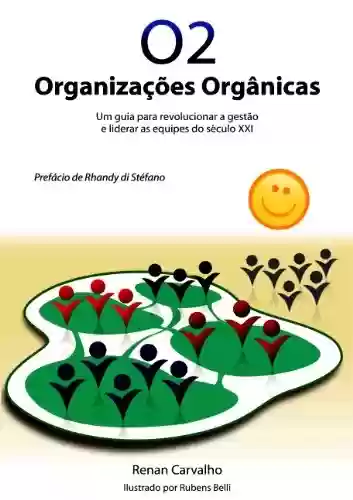 Livro Baixar: O2 - Organizações Orgânicas - Um guia para revolucionar a gestão e liderar as equipes do século XXI.