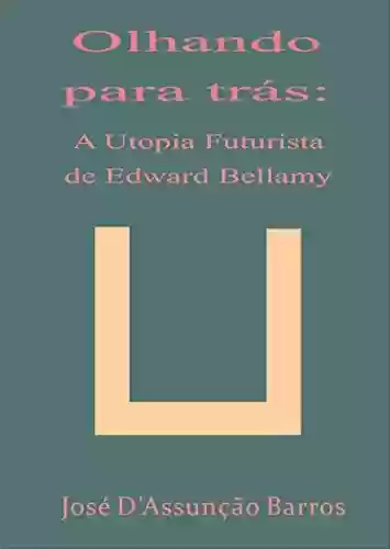Livro Baixar: Olhando para Trás: A utopia futurista de Edward Bellamy