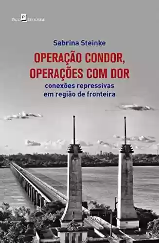 Livro Baixar: Operação Condor, operações com dor: Conexões repressivas em região de fronteira