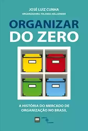 Livro Baixar: Organizar do zero: A história do mercado de organização no Brasil