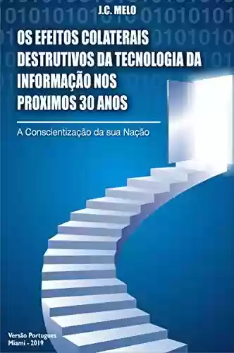 Livro Baixar: Os Efeitos Colaterais destrutivos da Tecnologia da Informação nos proximos 30 anos: A Conscientização da sua Nação