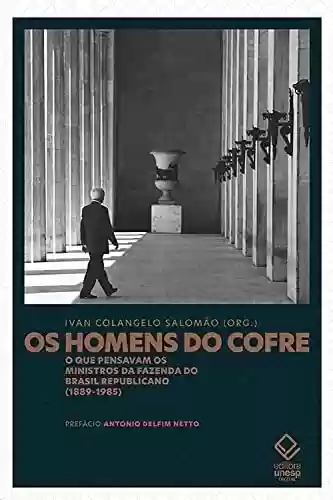 Livro Baixar: Os homens do cofre: O que pensavam os ministros da Fazenda do Brasil Republicano (1889-1985)