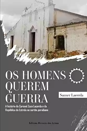 Livro Baixar: OS HOMENS QUEREM GUERRA: A história do Coronel Zuza Lacerda e da República da Estrela no sertão paraibano