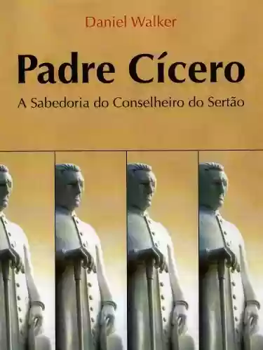 Livro Baixar: Padre Cícero - A Sabedoria do Conselheiro do Sertão