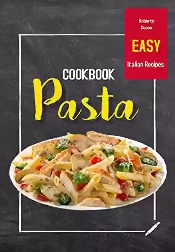 Livro Baixar: PASTA COOKBOOK: Easy Italian Recipes (ALCOHOLIC AND NON-ALCOHOLIC COCKTAILS: Recipes, ingredients, production methods and theory. WINE and BEER.) (English Edition)