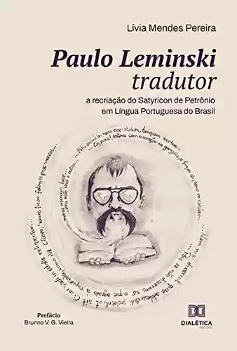 Livro Baixar: Paulo Leminski tradutor: a recriação do Satyricon de Petrônio em Língua Portuguesa do Brasil