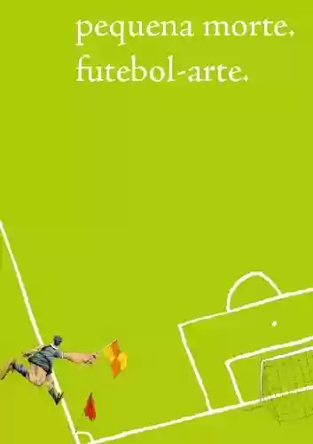 Livro Baixar: Pequena Morte. Futebol-arte. (Revista Pequena Morte Livro 1)