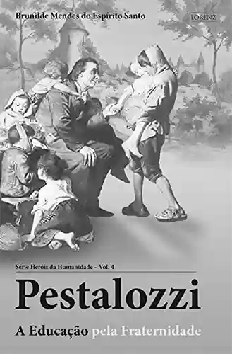 Livro Baixar: Pestalozzi: A Educação pela Fraternidade (Heróis da Humanidade Livro 4)