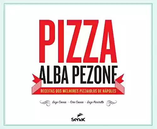 Livro Baixar: Pizza Alba Pezone: Receitas dos melhores pizzaiolos de Nápoles