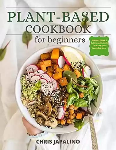 Livro Baixar: PLANT BASED COOKBOOK FOR BEGINNERS: Simple, Quick & Delicious Plant-Based Recipes To Make Your Everyday Meal (English Edition)