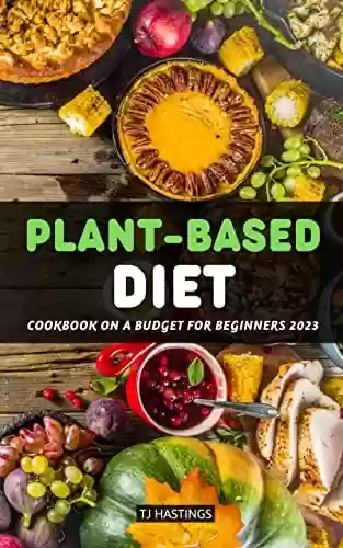 Livro Baixar: Plant-Based Diet Cookbook On a Budget for Beginners 2023: Healthy Diet Recipes For Beginners To Build Healthy Eating Habits With No Stress | Plant-Based ... For Weight Loss Quickly (English Edition)