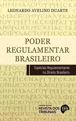 Poder regulamentar: espécies regulamentares no direito brasileiro - Leonardo Avelino Duarte