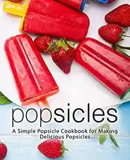 Livro Baixar: Popsicles: A Simple Popsicle Cookbook for Making Delicious Popsicles (2nd Edition) (English Edition)