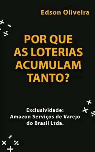 POR QUE AS LOTERIAS ACUMULAM TANTO?: Exclusividade Amazon - Edson Oliveira