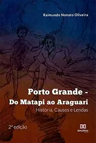 Livro Baixar: Porto Grande: Do Matapi ao Araguari: História, Causos e Lendas - 2ª edição