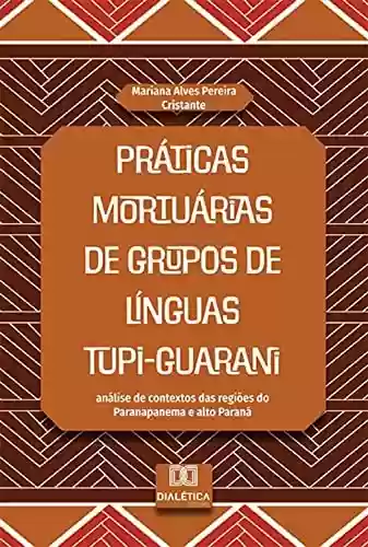 Livro Baixar: Práticas mortuárias de grupos de línguas Tupi-Guarani: análise de contextos das regiões do Paranapanema e alto Paraná