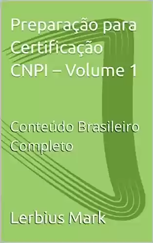 Preparação para Certificação CNPI – Volume 1: Conteúdo Brasileiro Completo (Preparação para Analistas CNPI) - Lerbius Mark