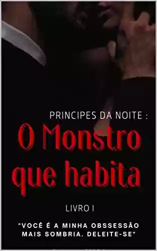 Príncipes da Noite: O monstro que Habita: Livro 01 - Samila A. Pereira